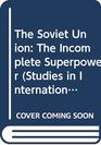 The Soviet Union The Incomplete Superpower