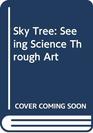 Sky Tree Seeing Science Through Art