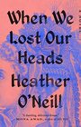 When We Lost Our Heads A Novel