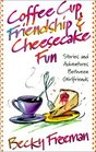 Coffee Cup Friendship  Cheesecake Fun Stories and Adventures Among True Friends