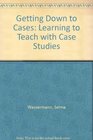 Getting Down to Cases Learning to Teach With Case Studies