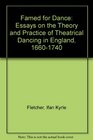 Famed for Dance Essays on the Theory and Practice of Theatrical Dancing in England 16601740