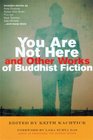 You Are Not Here and Other Works of Buddhist Fiction