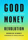 Good Money Revolution How to Make More Money to Do More Good