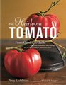 The Heirloom Tomato From Garden to Table Recipes Portraits and History of the World's Most Beautiful Fruit