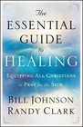 The Essential Guide to Healing: Equipping all Christians to Pray for the Sick
