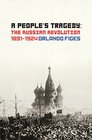 A People's Tragedy The Russian Revolution 18911924