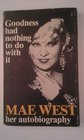 Goodness had nothing to do with it The autobiography of Mae West