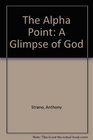 The Alpha Point A Glimpse of God