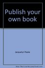 Publish your own book  A complete guide to successful selfpublishing