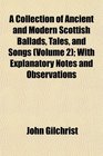 A Collection of Ancient and Modern Scottish Ballads Tales and Songs  With Explanatory Notes and Observations