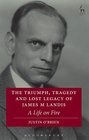 The Triumph Tragedy and Lost Legacy of James M Landis A Life on Fire