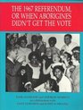 The 1967 Referendum Or When the Aborigines Didn't Get the Vote