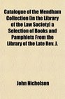 Catalogue of the Mendham Collection  a Selection of Books and Pamphlets From the Library of the Late Rev J