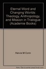 Eternal word and changing worlds Theology anthropology and mission in trialogue