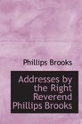 Addresses by the Right Reverend Phillips Brooks