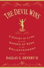 The Devil Wins A History of Lying from the Garden of Eden to the Enlightenment