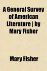 A General Survey of American Literature  by Mary Fisher