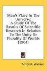 Man's Place In The Universe A Study Of The Results Of Scientific Research In Relation To The Unity Or Plurality Of Worlds