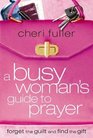 A Busy Woman's Guide to Prayer:  Forget the Guilt and Find the Gift