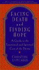 Facing Death and Finding Hope A Guide to the Emotional and Spiritual Care of the Dying