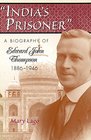 India's Prisoner A Biography of Edward John Thompson 18861946