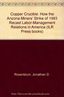 Copper Crucible How the Arizona Miners' Strike of 1983 Recast LaborManagement Relations in America