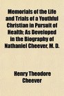 Memorials of the Life and Trials of a Youthful Christian in Pursuit of Health As Developed in the Biography of Nathaniel Cheever M D