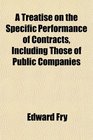 A Treatise on the Specific Performance of Contracts Including Those of Public Companies