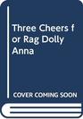 Three Cheers for Rag Dolly Anna