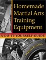 Homemade Martial Arts Training Equipment : A Do-It-Yourself Guide