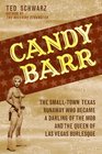 Candy Barr The SmallTown Texas Runaway Who Became a Darling of the Mob and the Queen of Las Vegas Burlesque