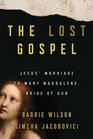 The Lost Gospel Jesus' Marriage to Mary Magdelene Bride of God
