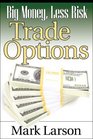 Big Money Less Risk Trade Options with foreword by Michael Thomsett