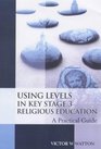Using Levels in Key Stage 3 Religious Education A Practical Guide