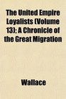 The United Empire Loyalists  A Chronicle of the Great Migration