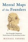Mental Maps of the Founders How Geographic Imagination Guided America's Revolutionary Leaders