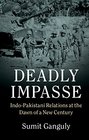 Deadly Impasse IndoPakistani Relations at the Dawn of a New Century