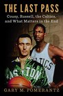 The Last Pass Cousy Russell the Celtics and What Matters in the End