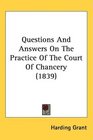 Questions And Answers On The Practice Of The Court Of Chancery