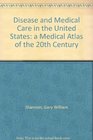 Disease and Medical Care in the United States A Medical Atlas of the Twentieth Century