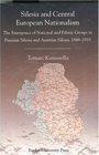 Silesia and Central European Nationalisms The Emergence of National and Ethnic Groups in Prussian Silesia and Austrian Silesia