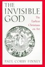 The Invisible God The Earliest Christians on Art