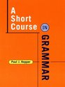 A Short Course in Grammar A Course in the Grammar of Standard Written English