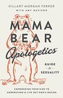 Mama Bear Apologetics Guide to Sexuality Empowering Your Kids to Understand and Live Out God's Design