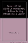 Secrets of the World-Changers: How to Achieve Lasting Influence as a Leader