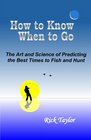 How To Know When To Go  The Art and Science of Predicting the Best Times to Fish and Hunt
