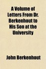 A Volume of Letters From Dr Berkenhout to His Son at the University