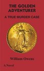 THE GOLDEN ADVENTURER A TRUE MURDER CASE
