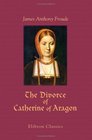 The Divorce of Catherine of Aragon The Story as Told by the Imperial Ambassadors Resident at the Court of Henry VIII In Usum Laicorum